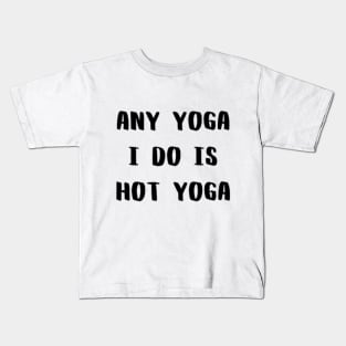 Any Yoga I Do is Hot Yoga Kids T-Shirt